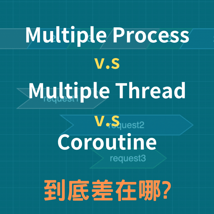 Multiple Process v.s Multiple Thread v.s Coroutine